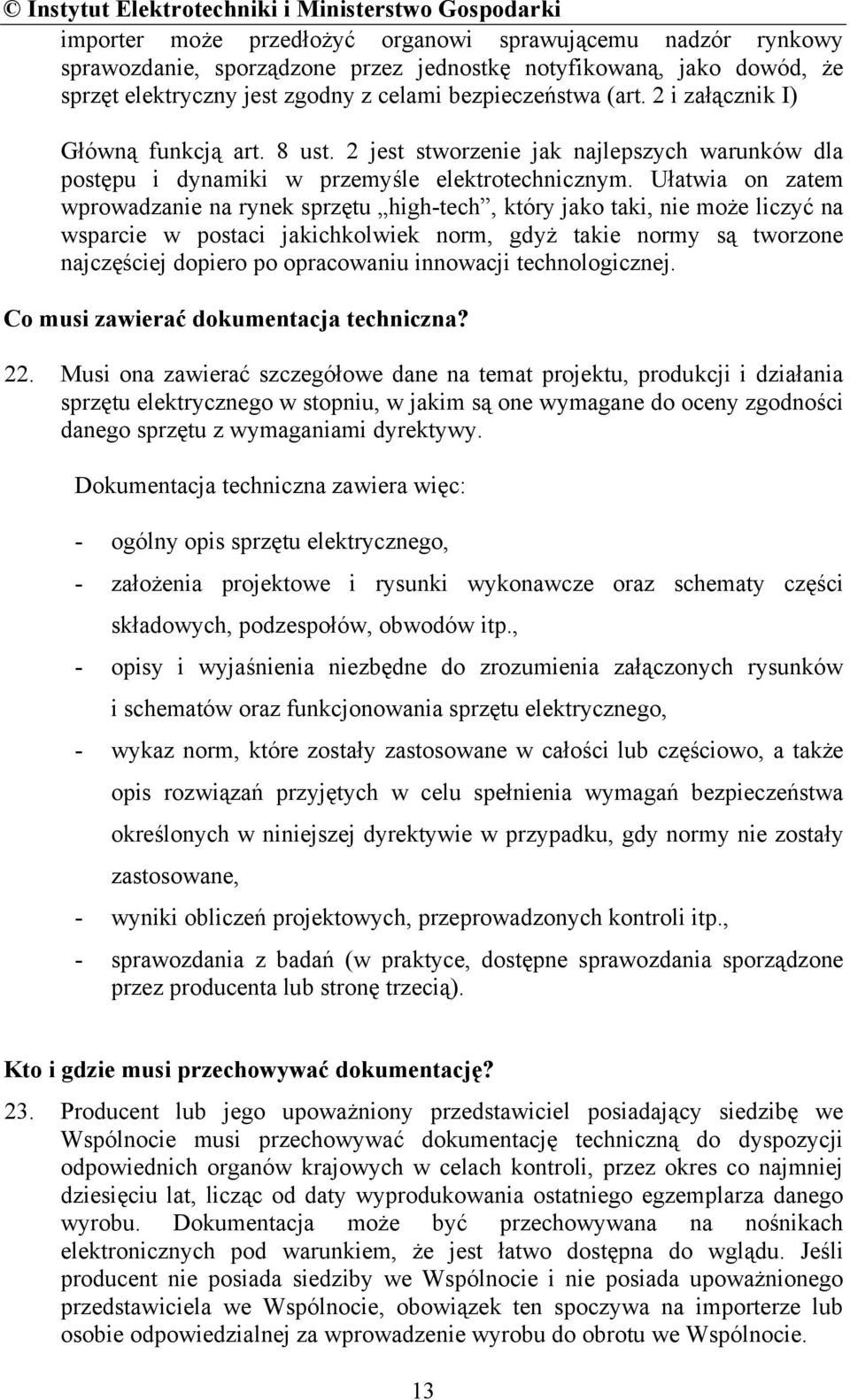 Ułatwia on zatem wprowadzanie na rynek sprzętu high-tech, który jako taki, nie może liczyć na wsparcie w postaci jakichkolwiek norm, gdyż takie normy są tworzone najczęściej dopiero po opracowaniu