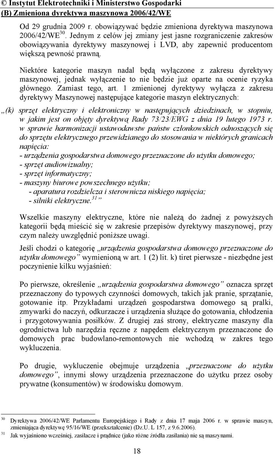 Niektóre kategorie maszyn nadal będą wyłączone z zakresu dyrektywy maszynowej, jednak wyłączenie to nie będzie już oparte na ocenie ryzyka głównego. Zamiast tego, art.