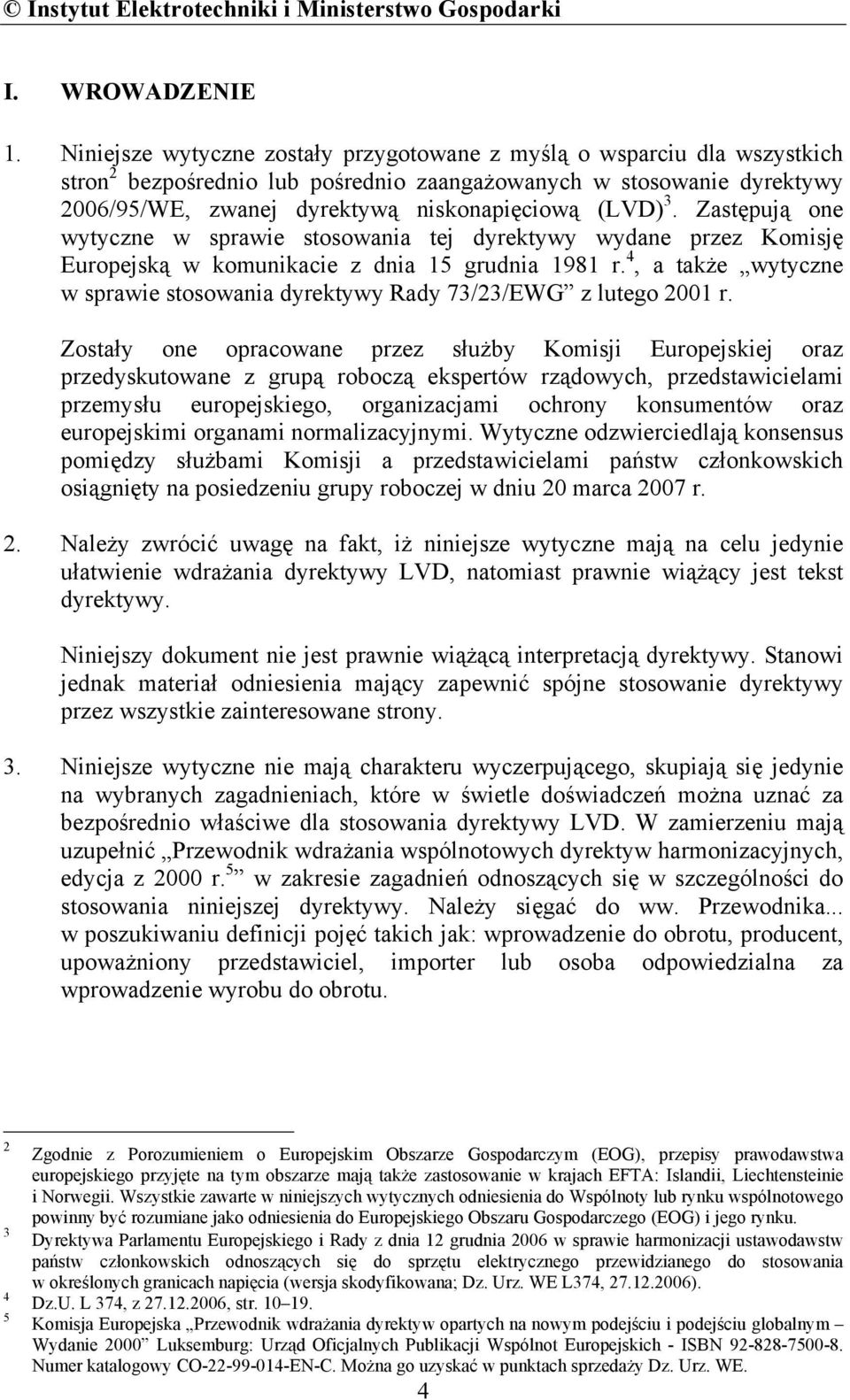 Zastępują one wytyczne w sprawie stosowania tej dyrektywy wydane przez Komisję Europejską w komunikacie z dnia 15 grudnia 1981 r.