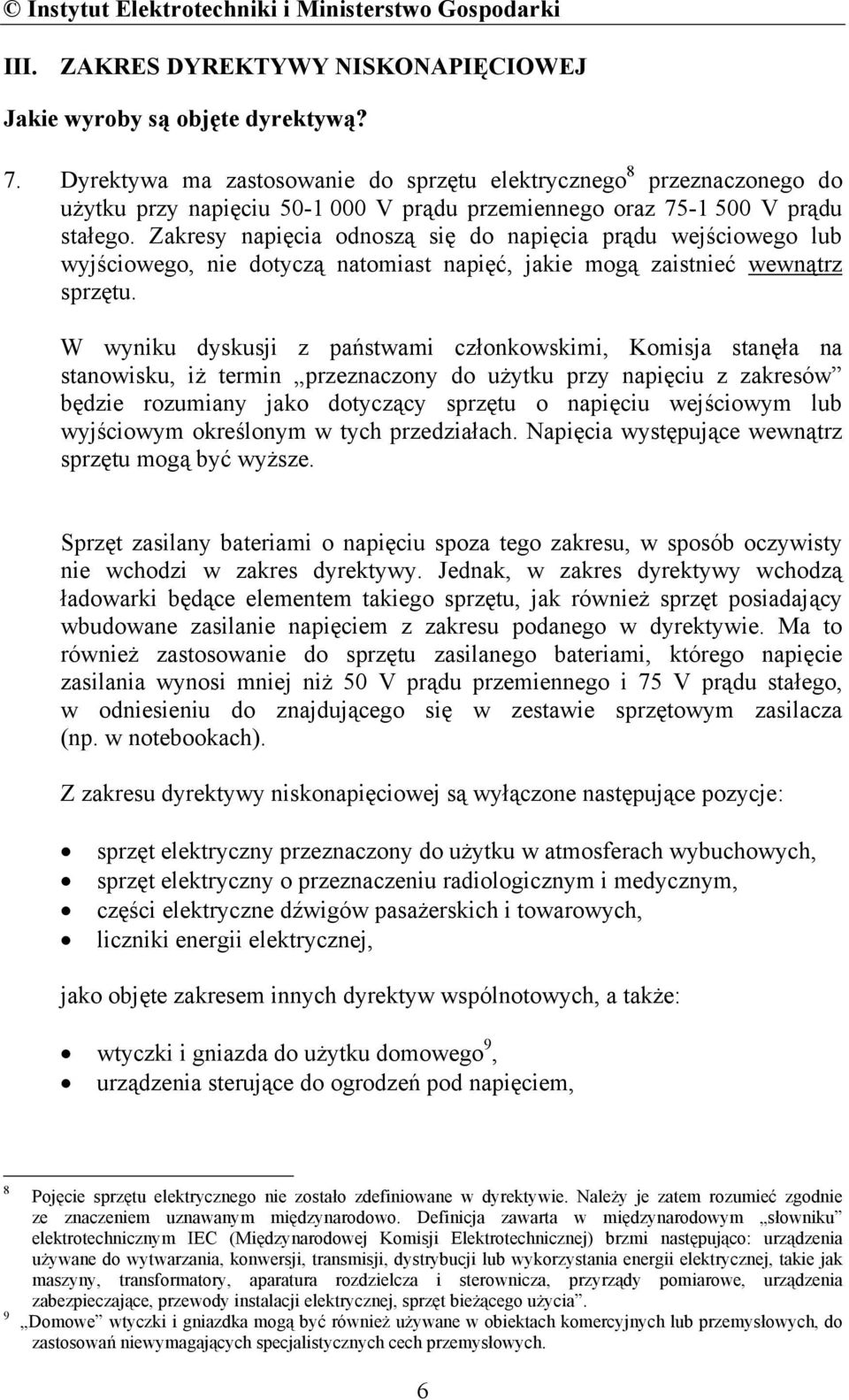 Zakresy napięcia odnoszą się do napięcia prądu wejściowego lub wyjściowego, nie dotyczą natomiast napięć, jakie mogą zaistnieć wewnątrz sprzętu.