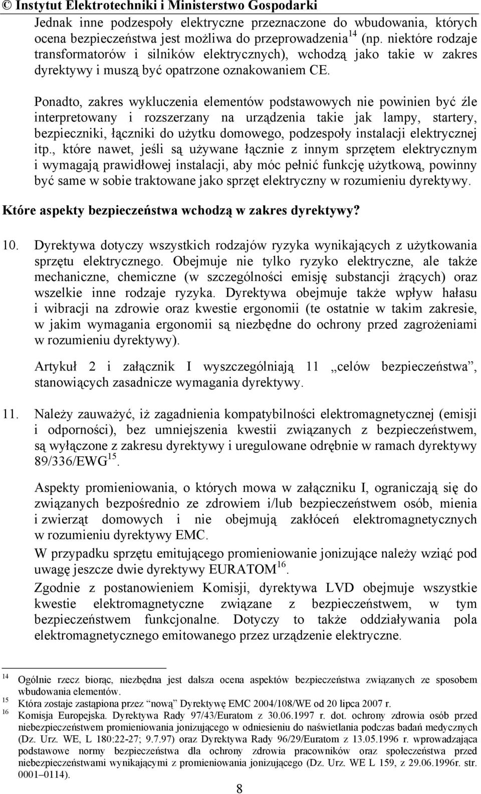 Ponadto, zakres wykluczenia elementów podstawowych nie powinien być źle interpretowany i rozszerzany na urządzenia takie jak lampy, startery, bezpieczniki, łączniki do użytku domowego, podzespoły