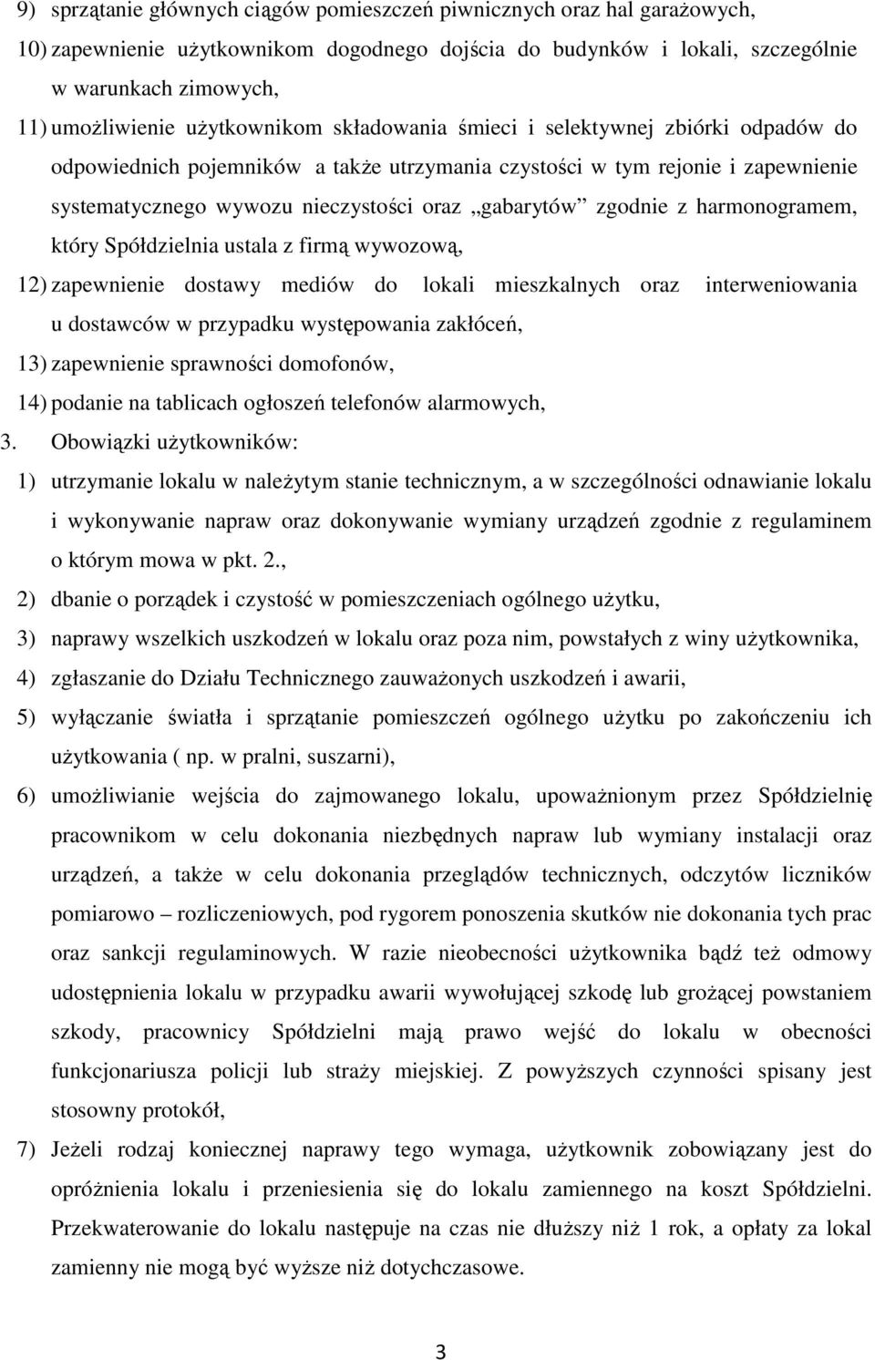 zgodnie z harmonogramem, który Spółdzielnia ustala z firmą wywozową, 12) zapewnienie dostawy mediów do lokali mieszkalnych oraz interweniowania u dostawców w przypadku występowania zakłóceń, 13)