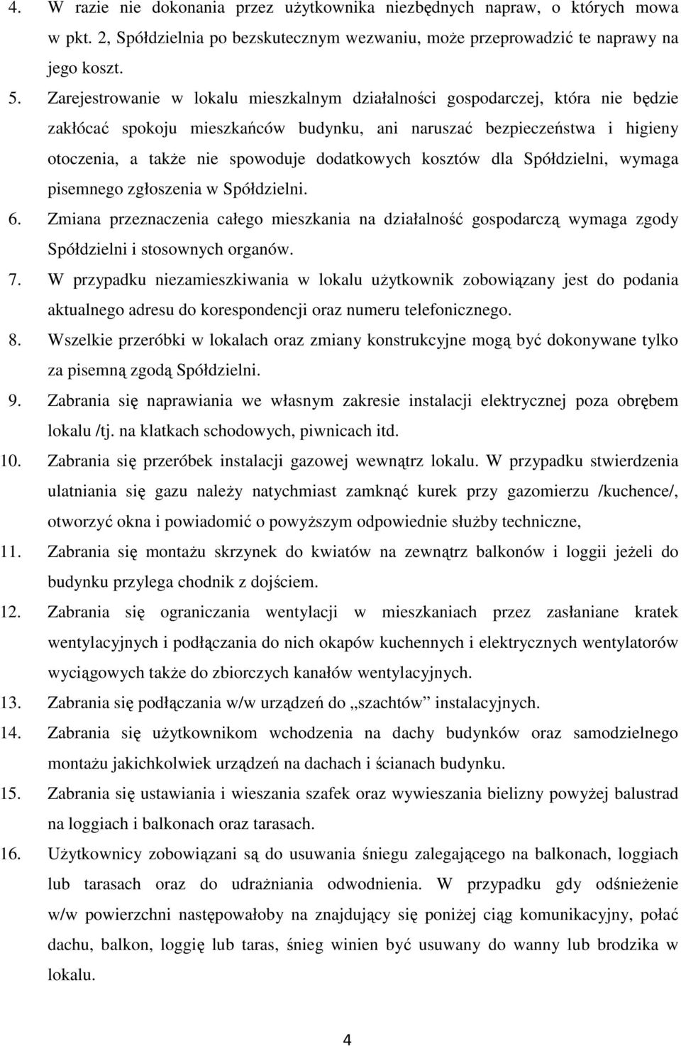 dodatkowych kosztów dla Spółdzielni, wymaga pisemnego zgłoszenia w Spółdzielni. 6. Zmiana przeznaczenia całego mieszkania na działalność gospodarczą wymaga zgody Spółdzielni i stosownych organów. 7.