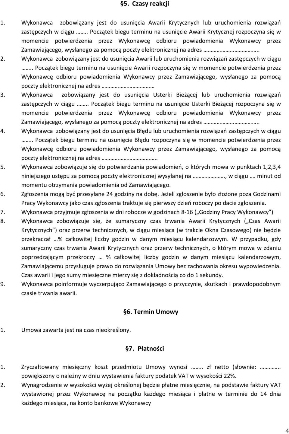 elektronicznej na adres.. 2. Wykonawca zobowiązany jest do usunięcia Awarii lub uruchomienia rozwiązań zastępczych w ciągu.