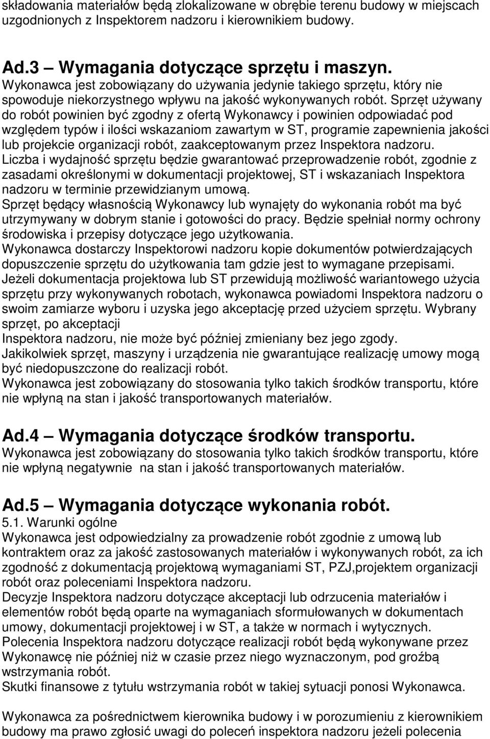 Sprzęt używany do robót powinien być zgodny z ofertą Wykonawcy i powinien odpowiadać pod względem typów i ilości wskazaniom zawartym w ST, programie zapewnienia jakości lub projekcie organizacji