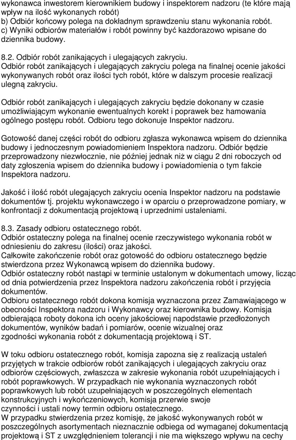 Odbiór robót zanikających i ulegających zakryciu polega na finalnej ocenie jakości wykonywanych robót oraz ilości tych robót, które w dalszym procesie realizacji ulegną zakryciu.