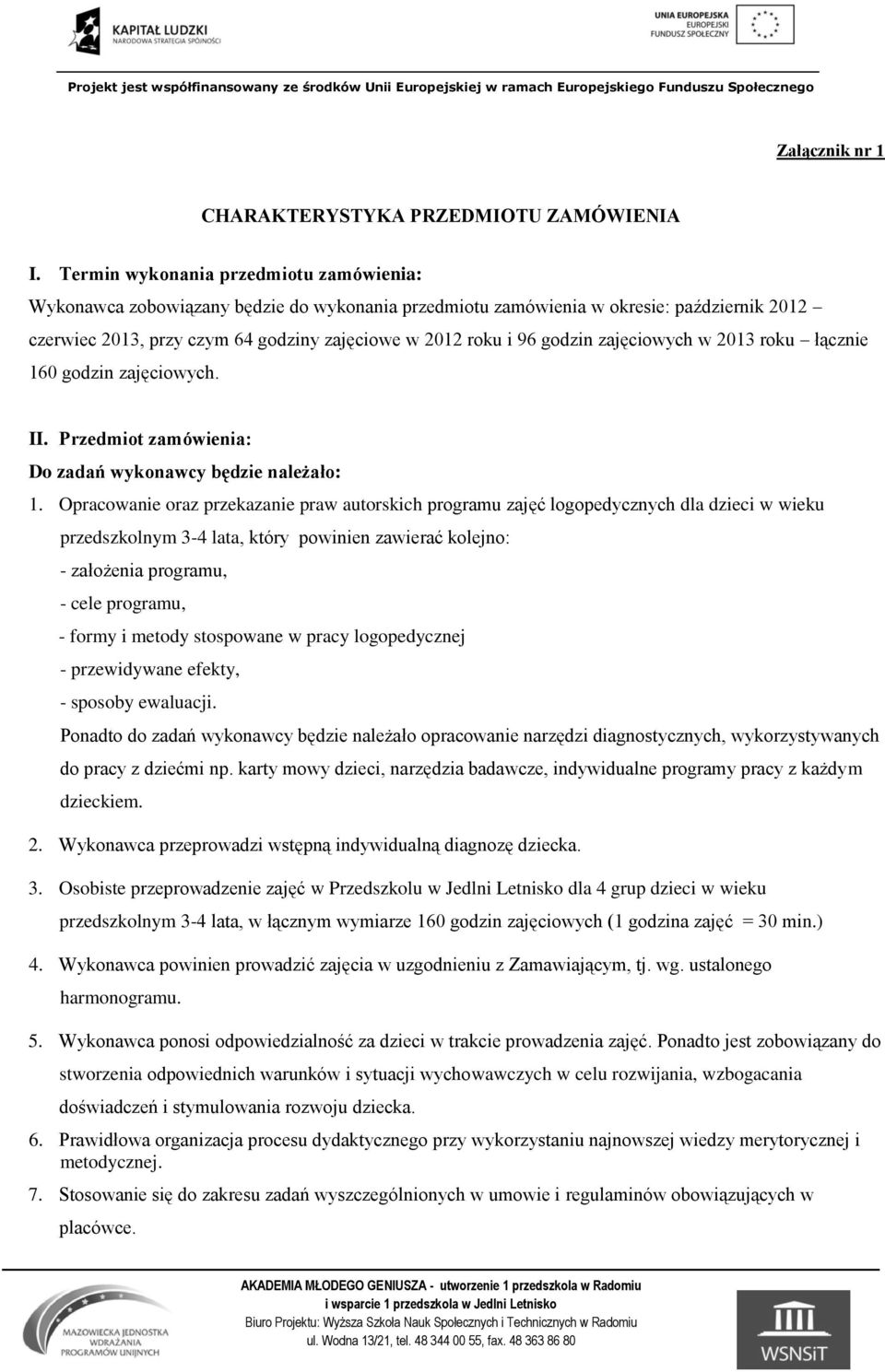 godzin zajęciowych w 2013 roku łącznie 160 godzin zajęciowych. II. Przedmiot zamówienia: Do zadań wykonawcy będzie należało: 1.