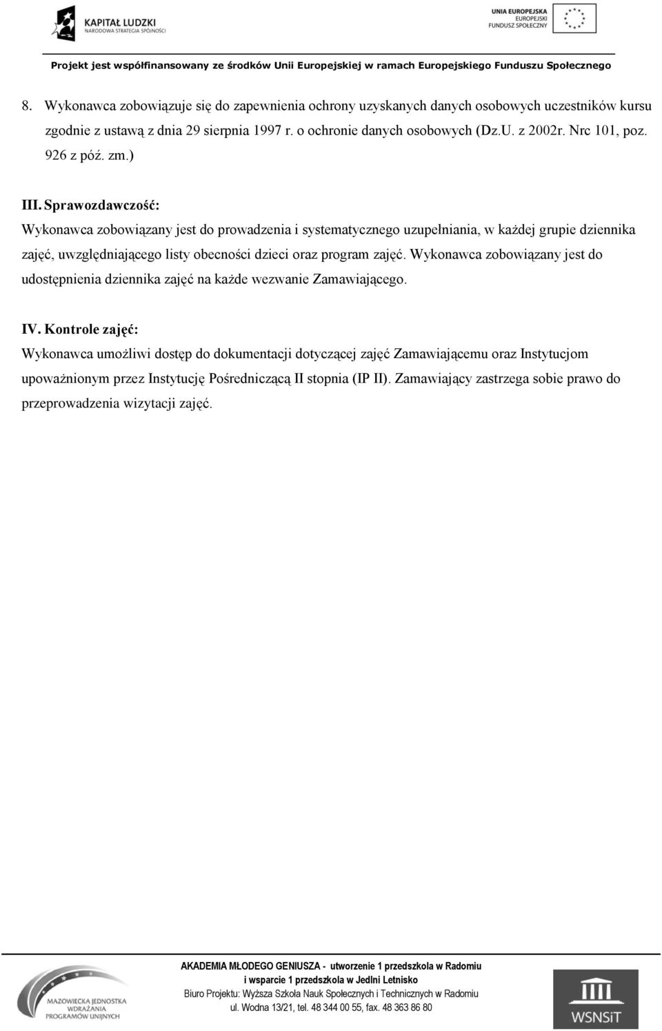 Sprawozdawczość: Wykonawca zobowiązany jest do prowadzenia i systematycznego uzupełniania, w każdej grupie dziennika zajęć, uwzględniającego listy obecności dzieci oraz program zajęć.