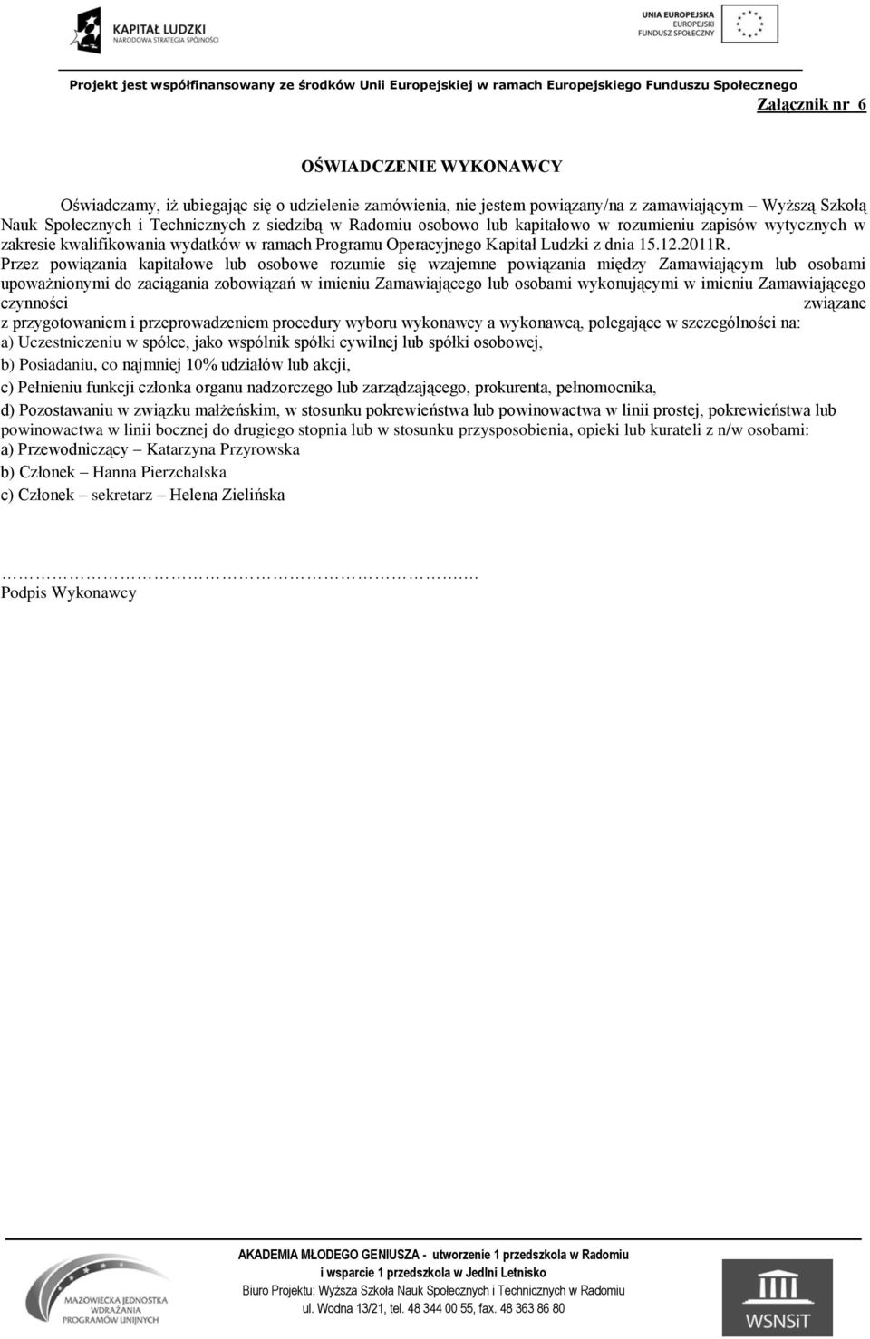 Przez powiązania kapitałowe lub osobowe rozumie się wzajemne powiązania między Zamawiającym lub osobami upoważnionymi do zaciągania zobowiązań w imieniu Zamawiającego lub osobami wykonującymi w