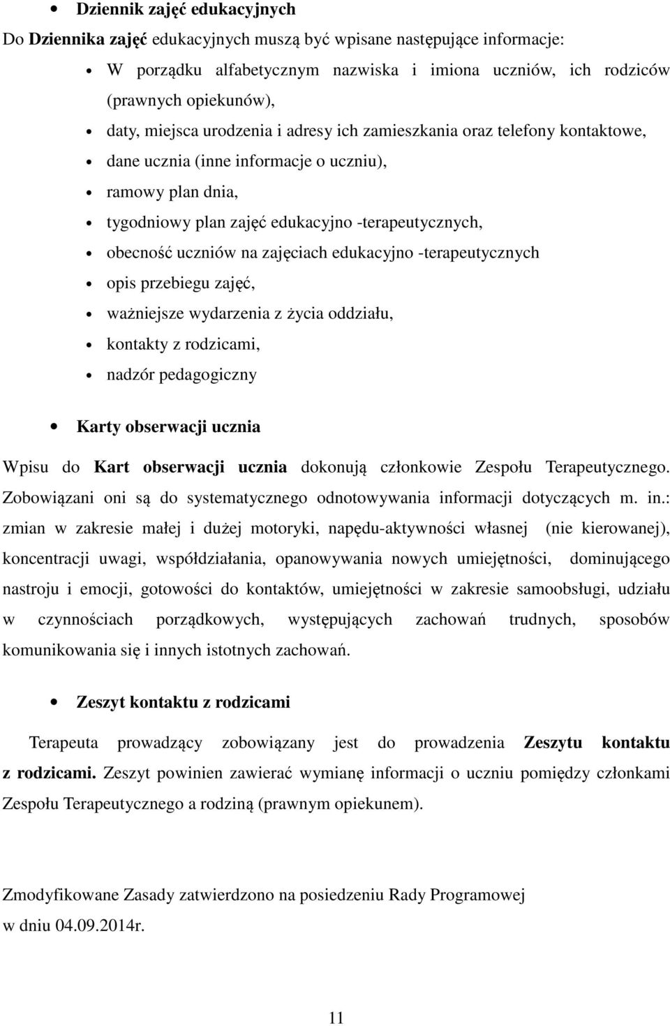 zajęciach edukacyjno -terapeutycznych opis przebiegu zajęć, ważniejsze wydarzenia z życia oddziału, kontakty z rodzicami, nadzór pedagogiczny Karty obserwacji ucznia Wpisu do Kart obserwacji ucznia