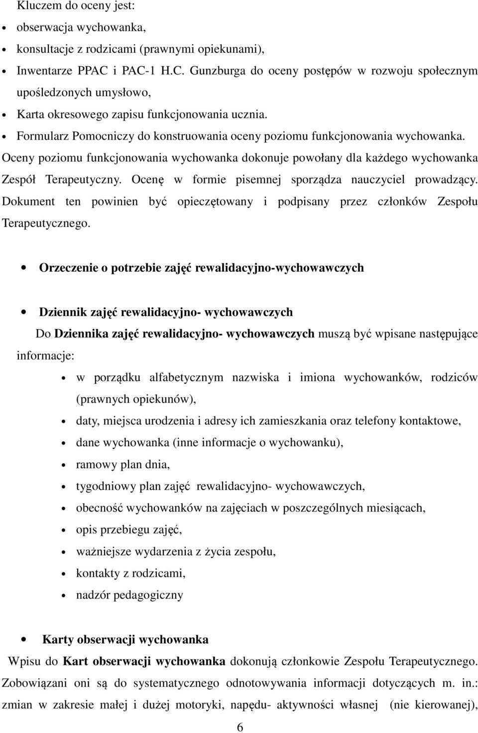 Formularz Pomocniczy do konstruowania oceny poziomu funkcjonowania wychowanka. Oceny poziomu funkcjonowania wychowanka dokonuje powołany dla każdego wychowanka Zespół Terapeutyczny.