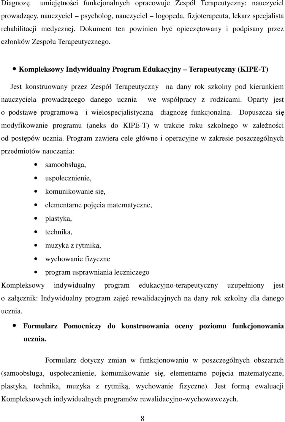 Kompleksowy Indywidualny Program Edukacyjny Terapeutyczny (KIPE-T) Jest konstruowany przez Zespół Terapeutyczny na dany rok szkolny pod kierunkiem nauczyciela prowadzącego danego ucznia we współpracy