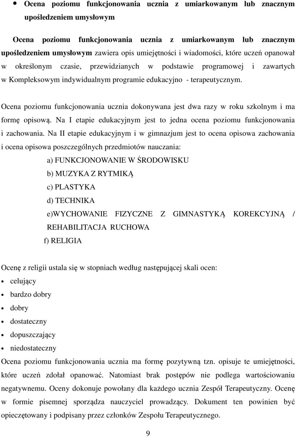 Ocena poziomu funkcjonowania ucznia dokonywana jest dwa razy w roku szkolnym i ma formę opisową. Na I etapie edukacyjnym jest to jedna ocena poziomu funkcjonowania i zachowania.