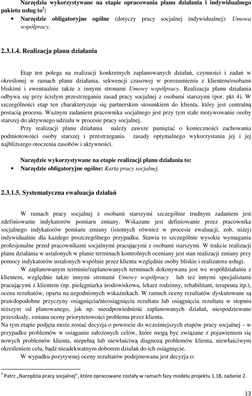 klientem/osobami bliskimi i ewentualnie także z innymi stronami Umowy współpracy. Realizacja planu działania odbywa się przy ścisłym przestrzeganiu zasad pracy socjalnej z osobami starszymi (por.