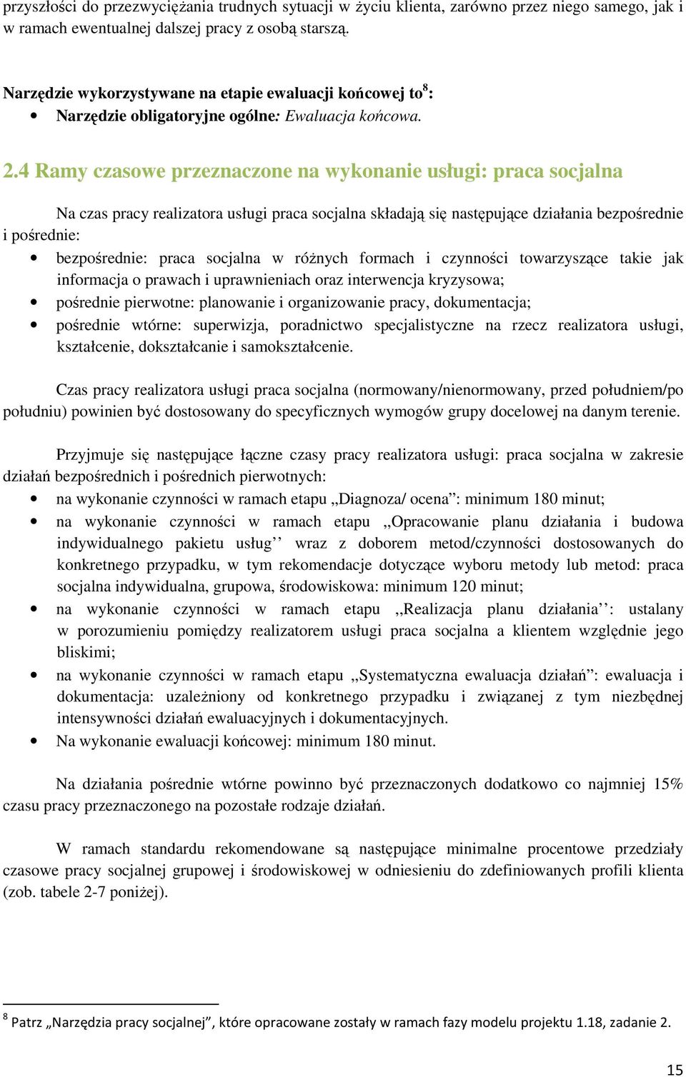 4 Ramy czasowe przeznaczone na wykonanie usługi: praca socjalna Na czas pracy realizatora usługi praca socjalna składają się następujące działania bezpośrednie i pośrednie: bezpośrednie: praca