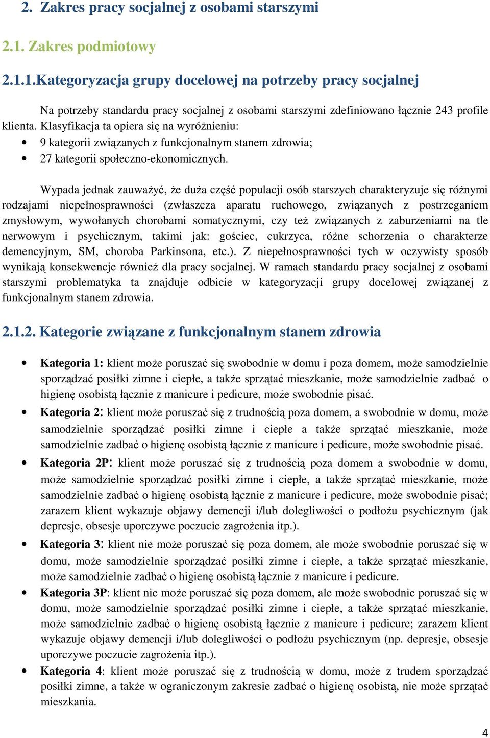 Klasyfikacja ta opiera się na wyróżnieniu: 9 kategorii związanych z funkcjonalnym stanem zdrowia; 27 kategorii społeczno-ekonomicznych.