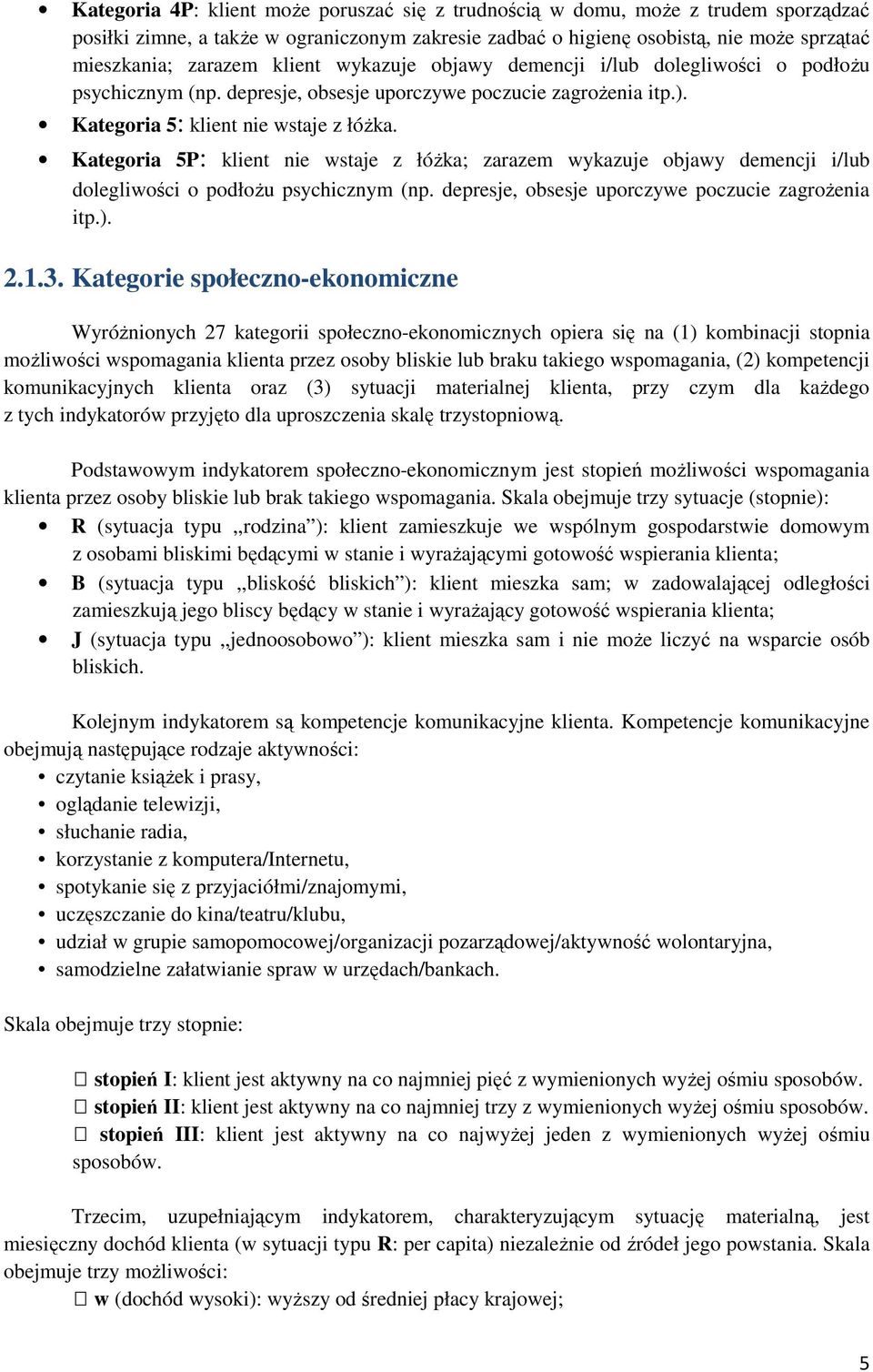 Kategoria 5P: klient nie wstaje z łóżka; zarazem wykazuje objawy demencji i/lub dolegliwości o podłożu psychicznym (np. depresje, obsesje uporczywe poczucie zagrożenia itp.). 2.1.3.