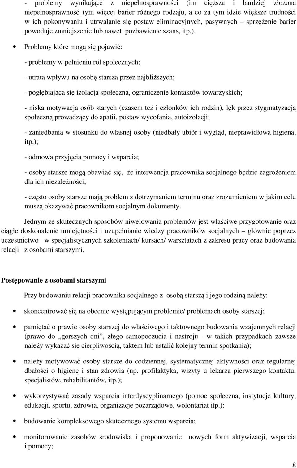 Problemy które mogą się pojawić: - problemy w pełnieniu ról społecznych; - utrata wpływu na osobę starsza przez najbliższych; - pogłębiająca się izolacja społeczna, ograniczenie kontaktów