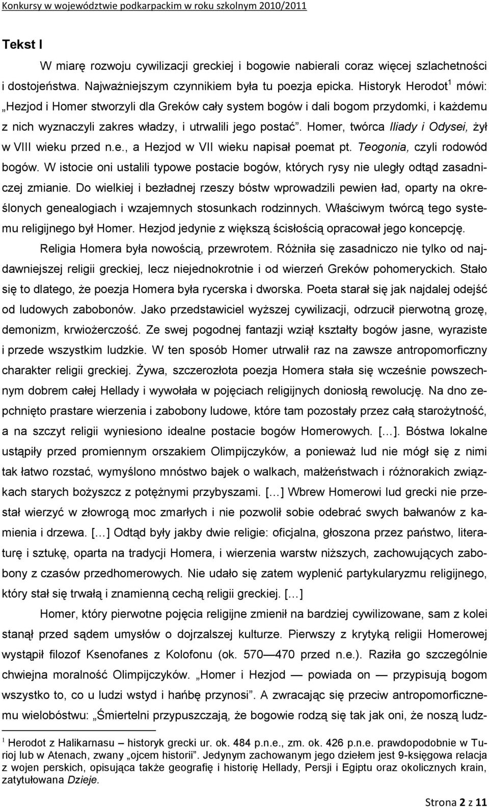 Homer, twórca Iliady i Odysei, żył w VIII wieku przed n.e., a Hezjod w VII wieku napisał poemat pt. Teogonia, czyli rodowód bogów.