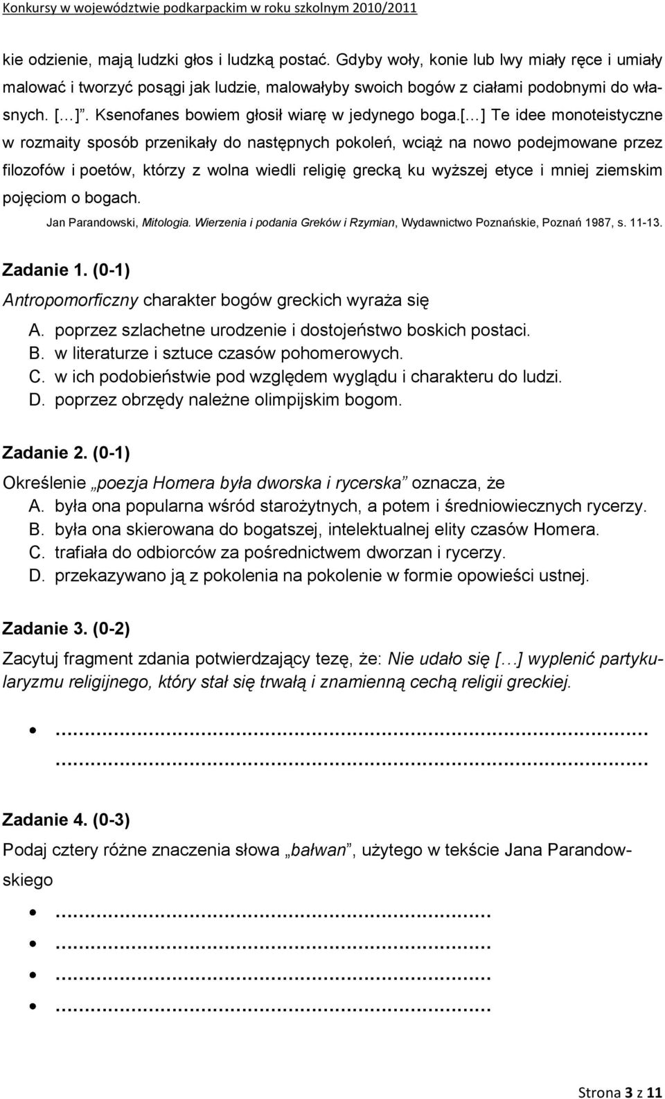 [ ] Te idee monoteistyczne w rozmaity sposób przenikały do następnych pokoleń, wciąż na nowo podejmowane przez filozofów i poetów, którzy z wolna wiedli religię grecką ku wyższej etyce i mniej