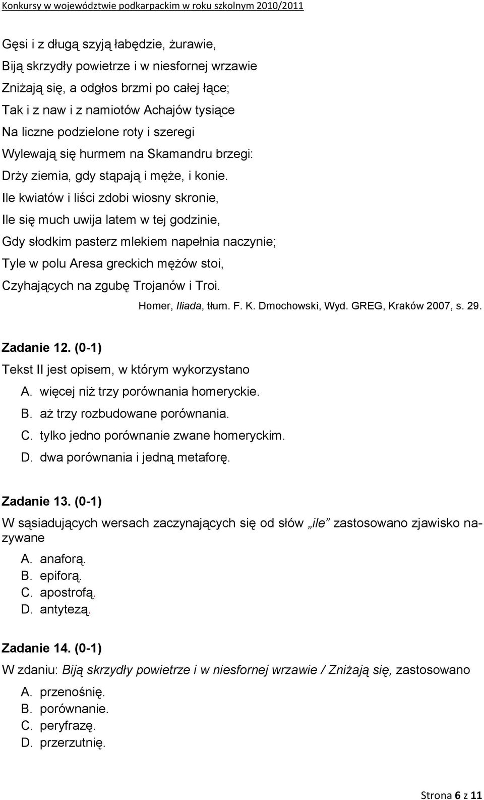 Ile kwiatów i liści zdobi wiosny skronie, Ile się much uwija latem w tej godzinie, Gdy słodkim pasterz mlekiem napełnia naczynie; Tyle w polu Aresa greckich mężów stoi, Czyhających na zgubę Trojanów