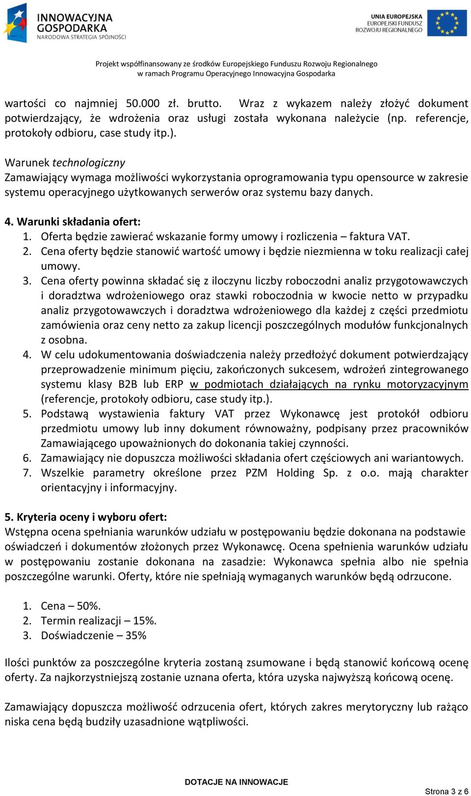 Warunki składania ofert: 1. Oferta będzie zawierad wskazanie formy umowy i rozliczenia faktura VAT. 2. Cena oferty będzie stanowid wartośd umowy i będzie niezmienna w toku realizacji całej umowy. 3.