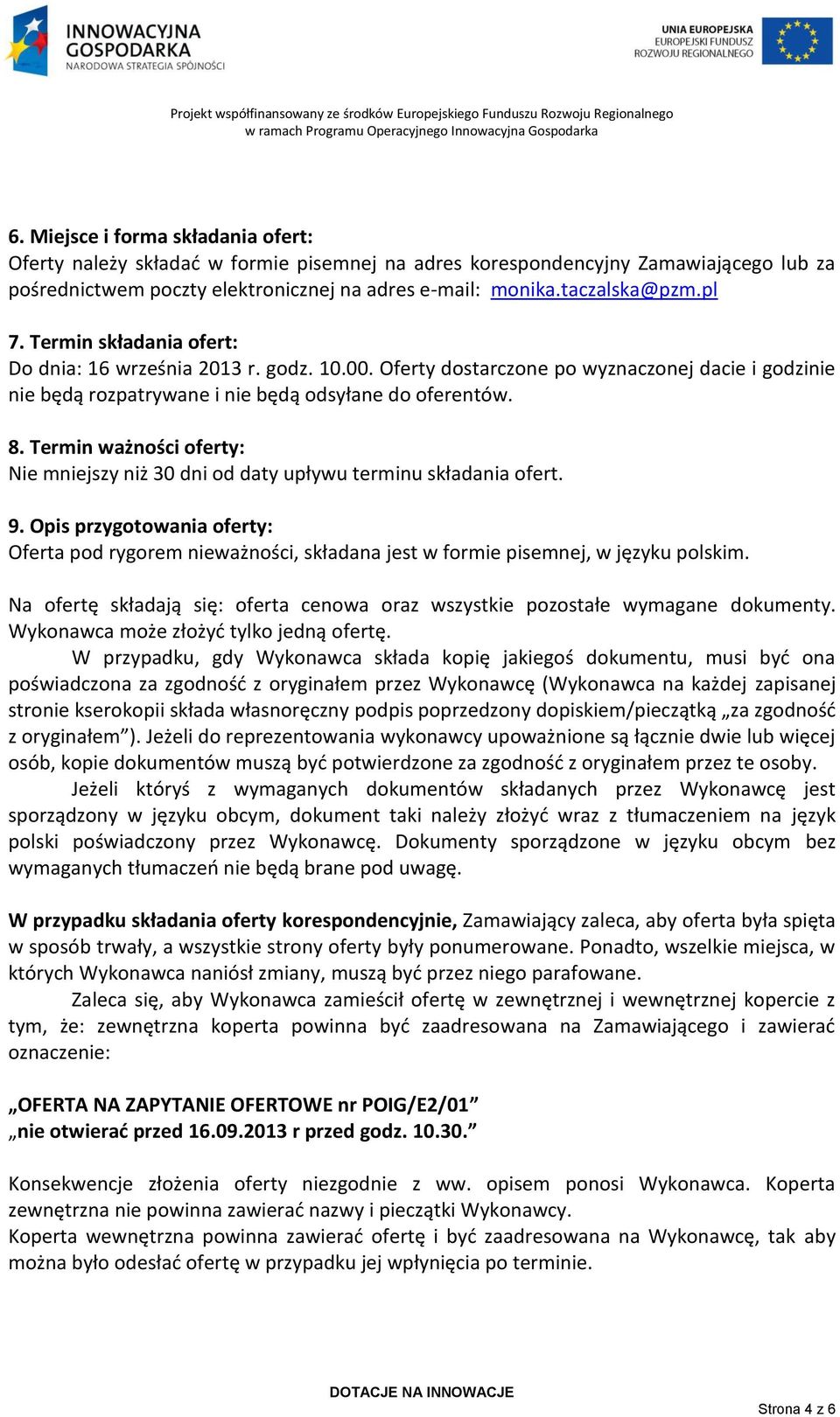 Termin ważności oferty: Nie mniejszy niż 30 dni od daty upływu terminu składania ofert. 9. Opis przygotowania oferty: Oferta pod rygorem nieważności, składana jest w formie pisemnej, w języku polskim.