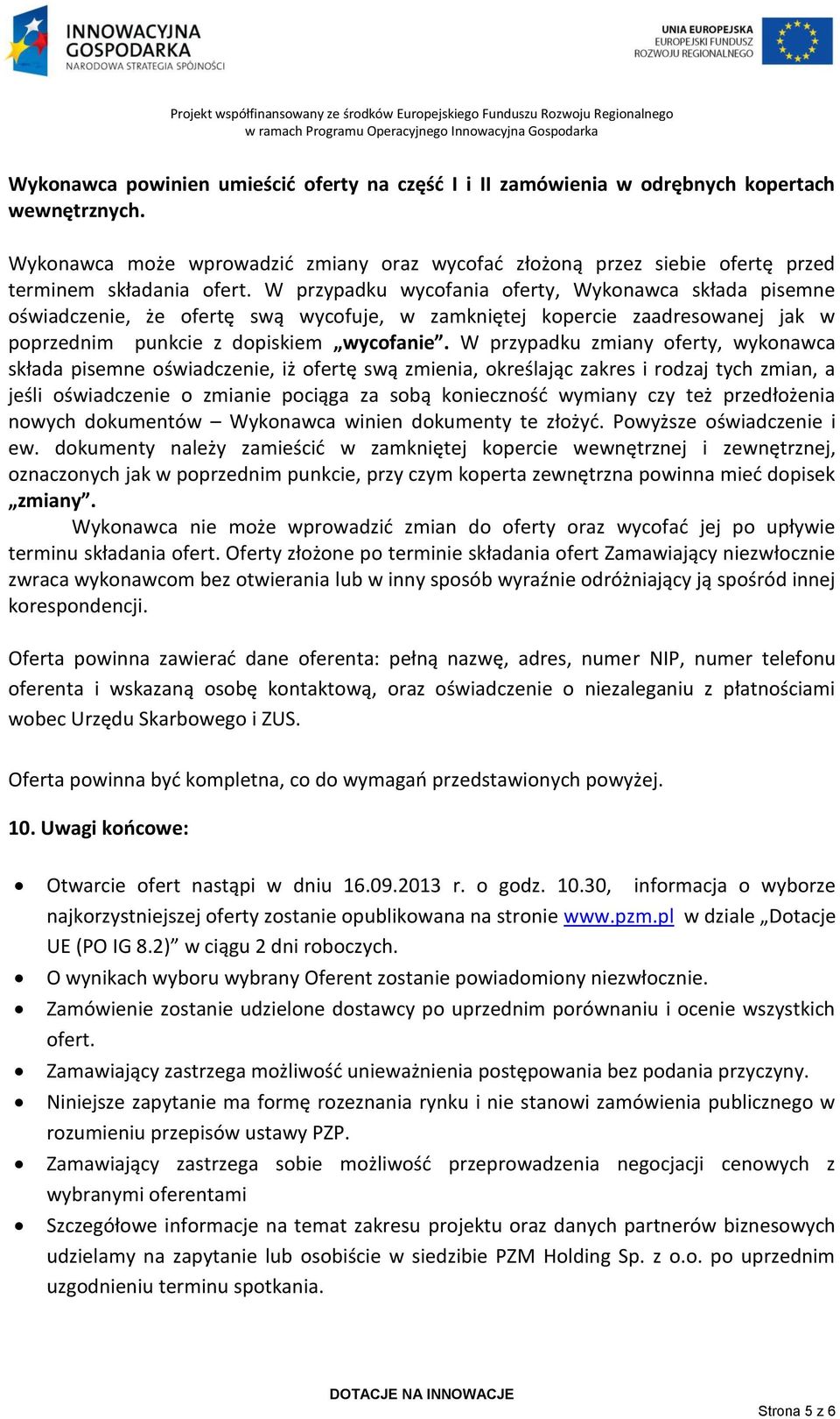 W przypadku wycofania oferty, Wykonawca składa pisemne oświadczenie, że ofertę swą wycofuje, w zamkniętej kopercie zaadresowanej jak w poprzednim punkcie z dopiskiem wycofanie.