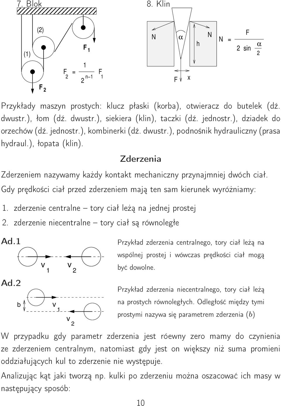 Gdy pędkości ciał pzed zdezeniem mają ten sam kieunek wyóżniamy:. zdezenie centalne toy ciał leżą na jednej postej. zdezenie niecentalne toy ciał są ównoległe Ad.