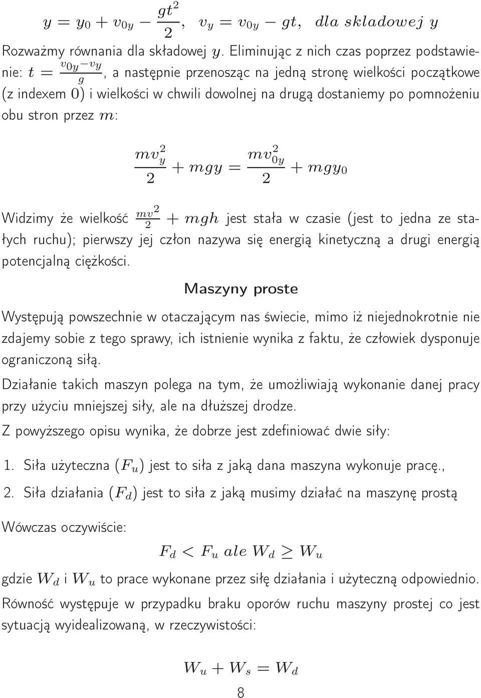 pzez m: m y m0y + mgy = + mgy 0 Widzimy że wielkość m + mgh jest stała w czasie (jest to jedna ze stałych uchu); piewszy jej człon nazywa się enegią kinetyczną a dugi enegią potencjalną ciężkości.