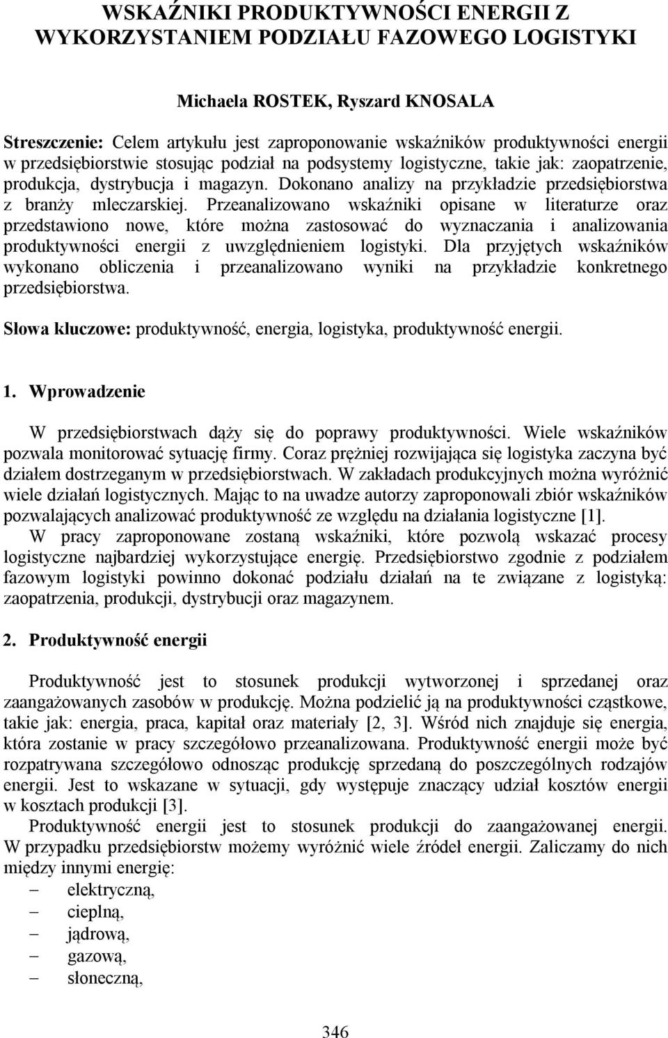 Przeanalizowano wskaźniki opisane w literaturze oraz przedstawiono nowe, które można zastosować do wyznaczania i analizowania produktywności energii z uwzględnieniem logistyki.