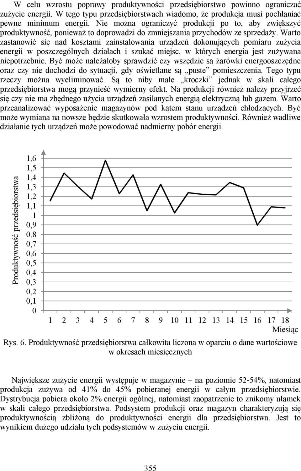 Warto zastanowić się nad kosztami zainstalowania urządzeń dokonujących pomiaru zużycia energii w poszczególnych działach i szukać miejsc, w których energia jest zużywana niepotrzebnie.