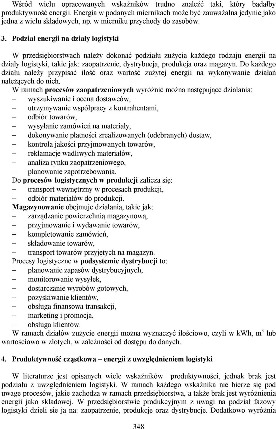 Podział energii na działy logistyki W przedsiębiorstwach należy dokonać podziału zużycia każdego rodzaju energii na działy logistyki, takie jak: zaopatrzenie, dystrybucja, produkcja oraz magazyn.