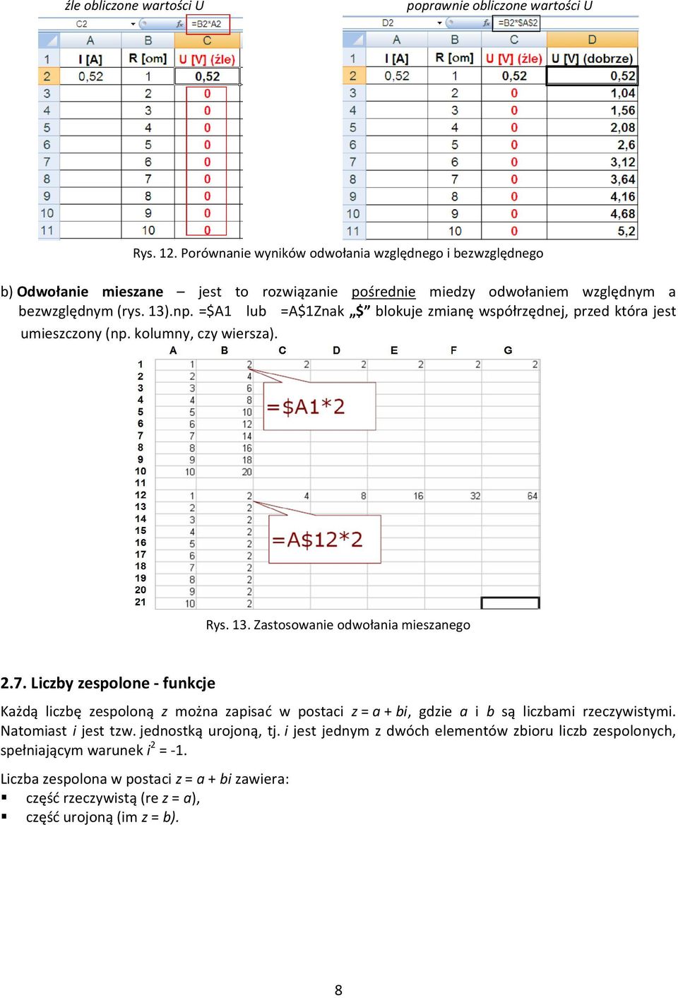 =$A1 lub =A$1Znak $ blokuje zmianę współrzędnej, przed która jest umieszczony (np. kolumny, czy wiersza). Rys. 13. Zastosowanie odwołania mieszanego 2.7.