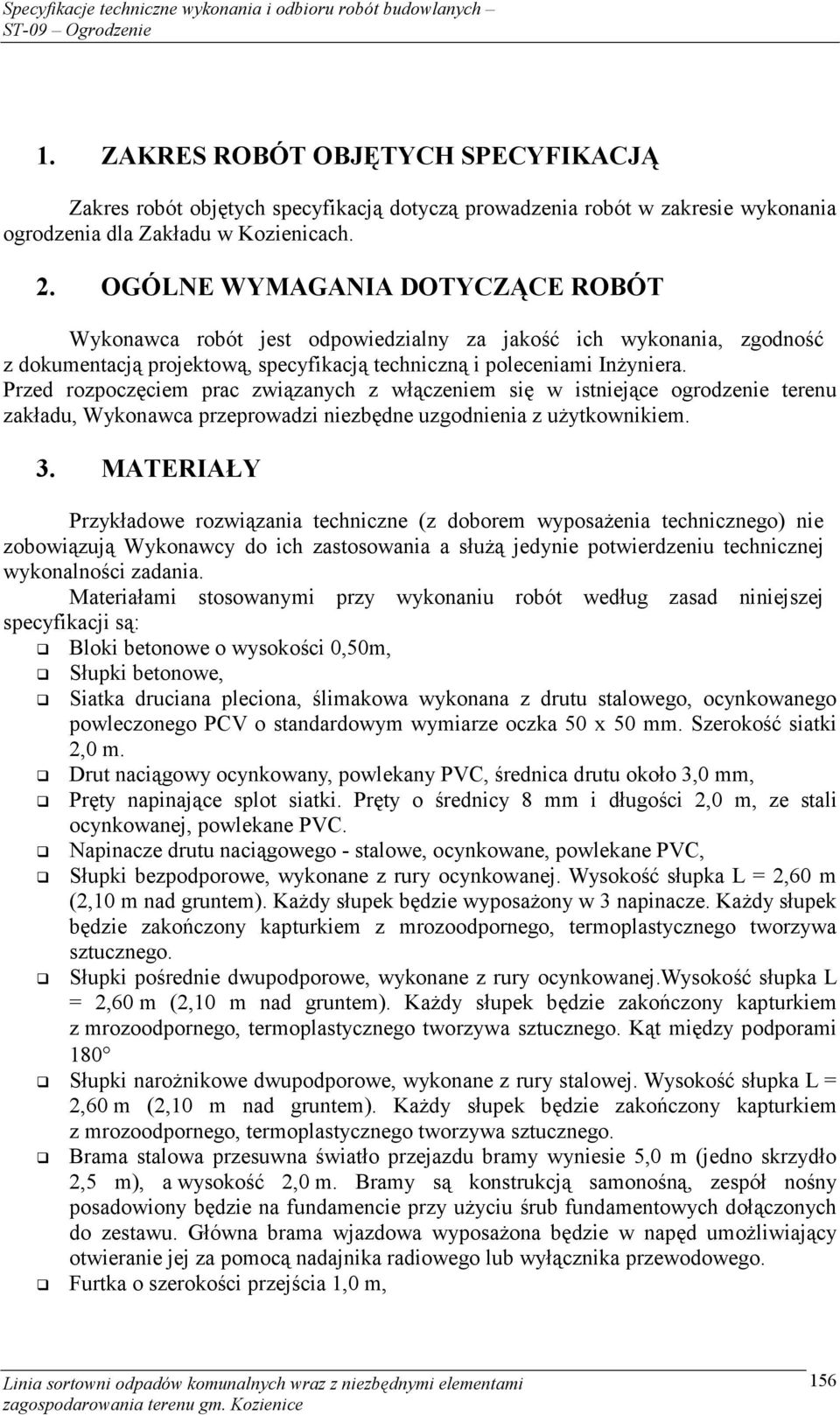 Przed rozpoczęciem prac związanych z włączeniem się w istniejące ogrodzenie terenu zakładu, Wykonawca przeprowadzi niezbędne uzgodnienia z użytkownikiem. 3.