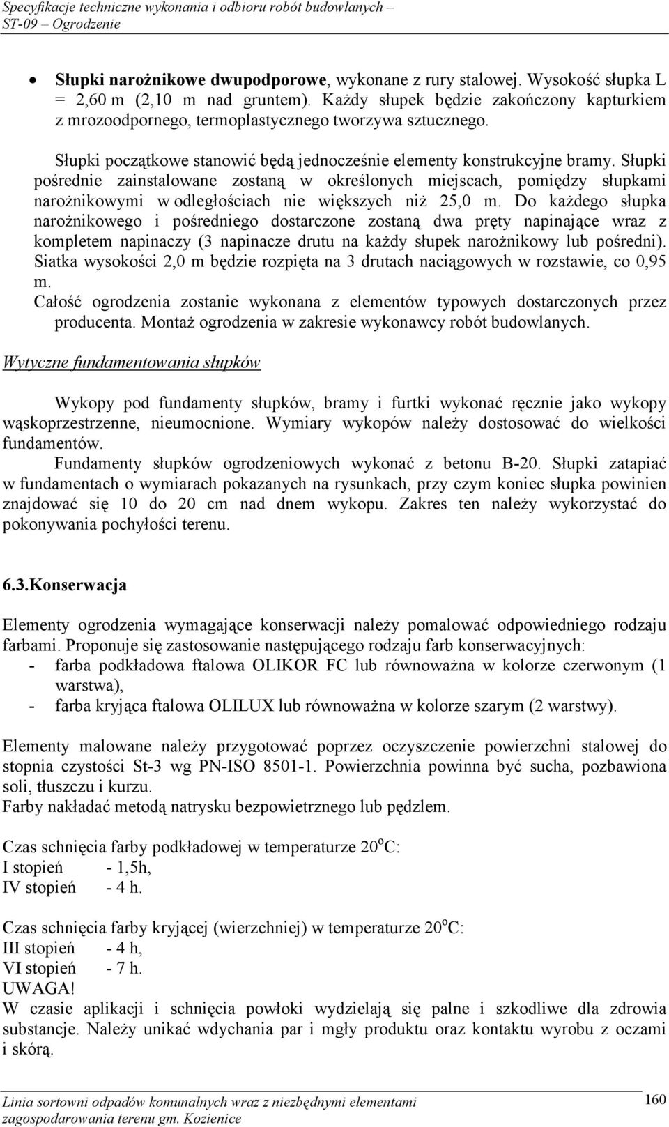 Słupki pośrednie zainstalowane zostaną w określonych miejscach, pomiędzy słupkami narożnikowymi w odległościach nie większych niż 25,0 m.