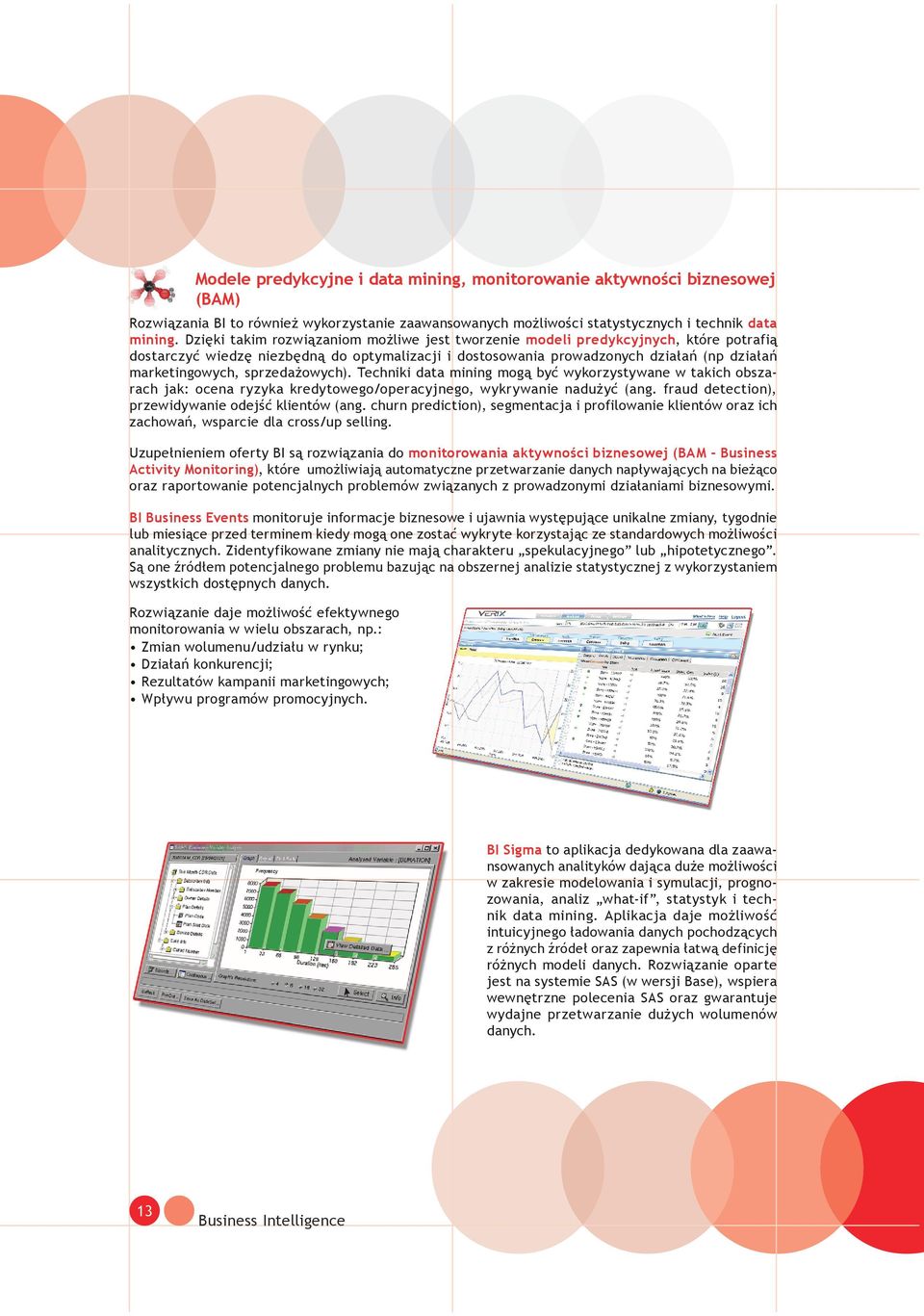 sprzedażowych). Techniki data mining mogą być wykorzystywane w takich obszarach jak: ocena ryzyka kredytowego/operacyjnego, wykrywanie nadużyć (ang.