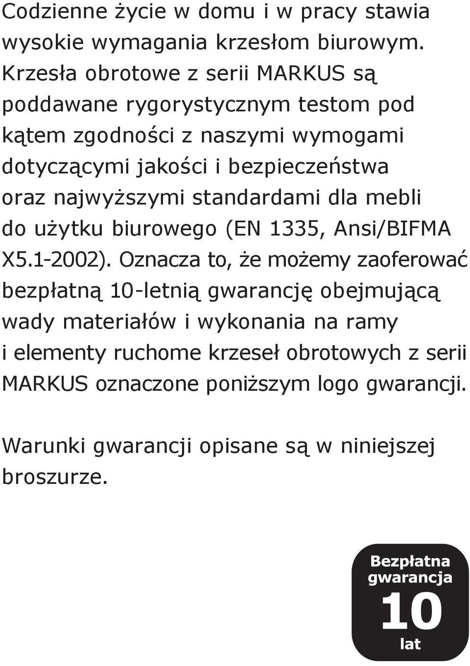 bezpieczeństwa oraz najwyższymi standardami dla mebli do użytku biurowego (EN 1335, Ansi/BIFMA X5.1-2002).