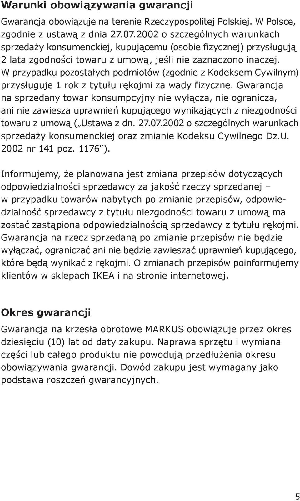 W przypadku pozostałych podmiotów (zgodnie z Kodeksem Cywilnym) przysługuje 1 rok z tytułu rękojmi za wady fizyczne.