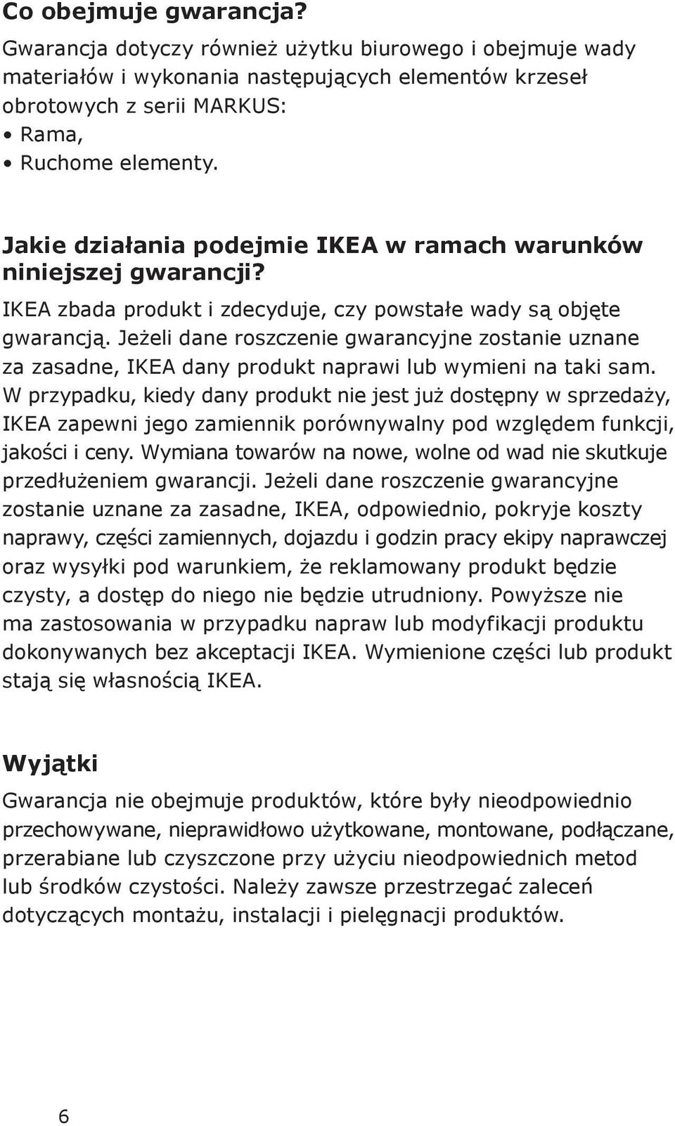 Jeżeli dane roszczenie gwarancyjne zostanie uznane za zasadne, IKEA dany produkt naprawi lub wymieni na taki sam.