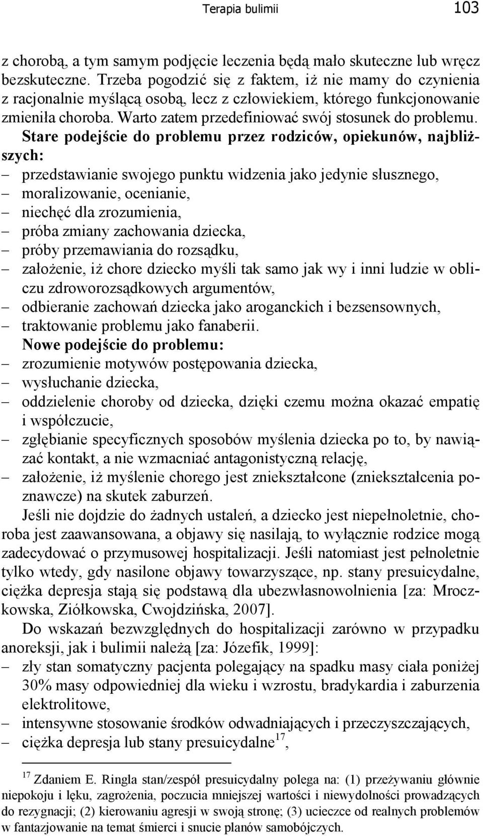 Stare podejście do problemu przez rodziców, opiekunów, najbliższych: przedstawianie swojego punktu widzenia jako jedynie słusznego, moralizowanie, ocenianie, niechęć dla zrozumienia, próba zmiany