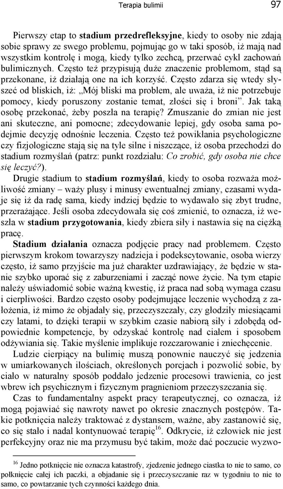 Często zdarza się wtedy słyszeć od bliskich, iż: Mój bliski ma problem, ale uważa, iż nie potrzebuje pomocy, kiedy poruszony zostanie temat, złości się i broni.