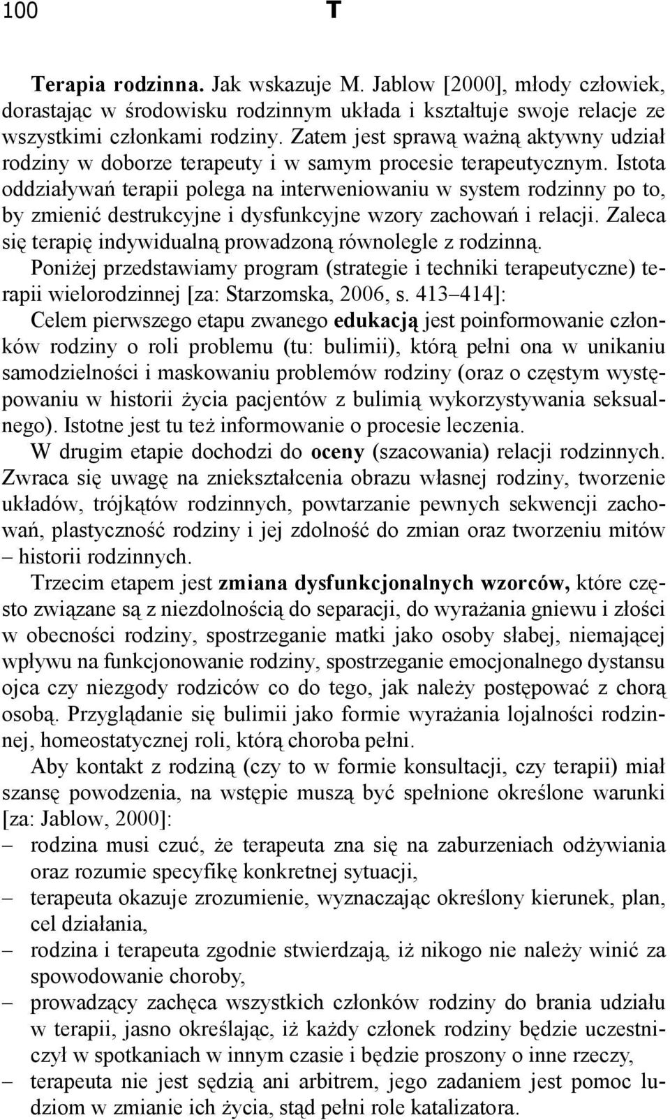 Istota oddziaływań terapii polega na interweniowaniu w system rodzinny po to, by zmienić destrukcyjne i dysfunkcyjne wzory zachowań i relacji.