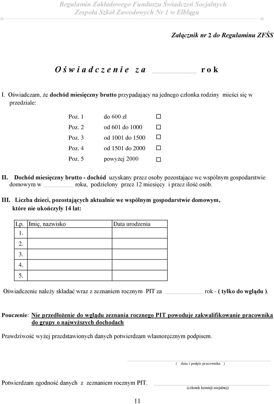 Dochód miesięczny brutto - dochód uzyskany przez osoby pozostające we wspólnym gospodarstwie domowym w roku, podzielony przez 12 miesięcy i przez ilość osób. III.