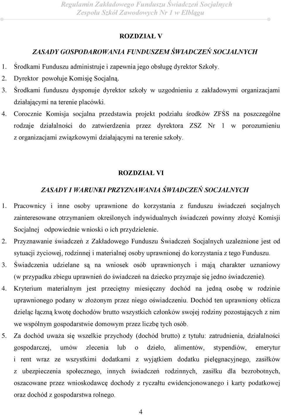 Corocznie Komisja socjalna przedstawia projekt podziału środków ZFŚS na poszczególne rodzaje działalności do zatwierdzenia przez dyrektora ZSZ Nr 1 w porozumieniu z organizacjami związkowymi