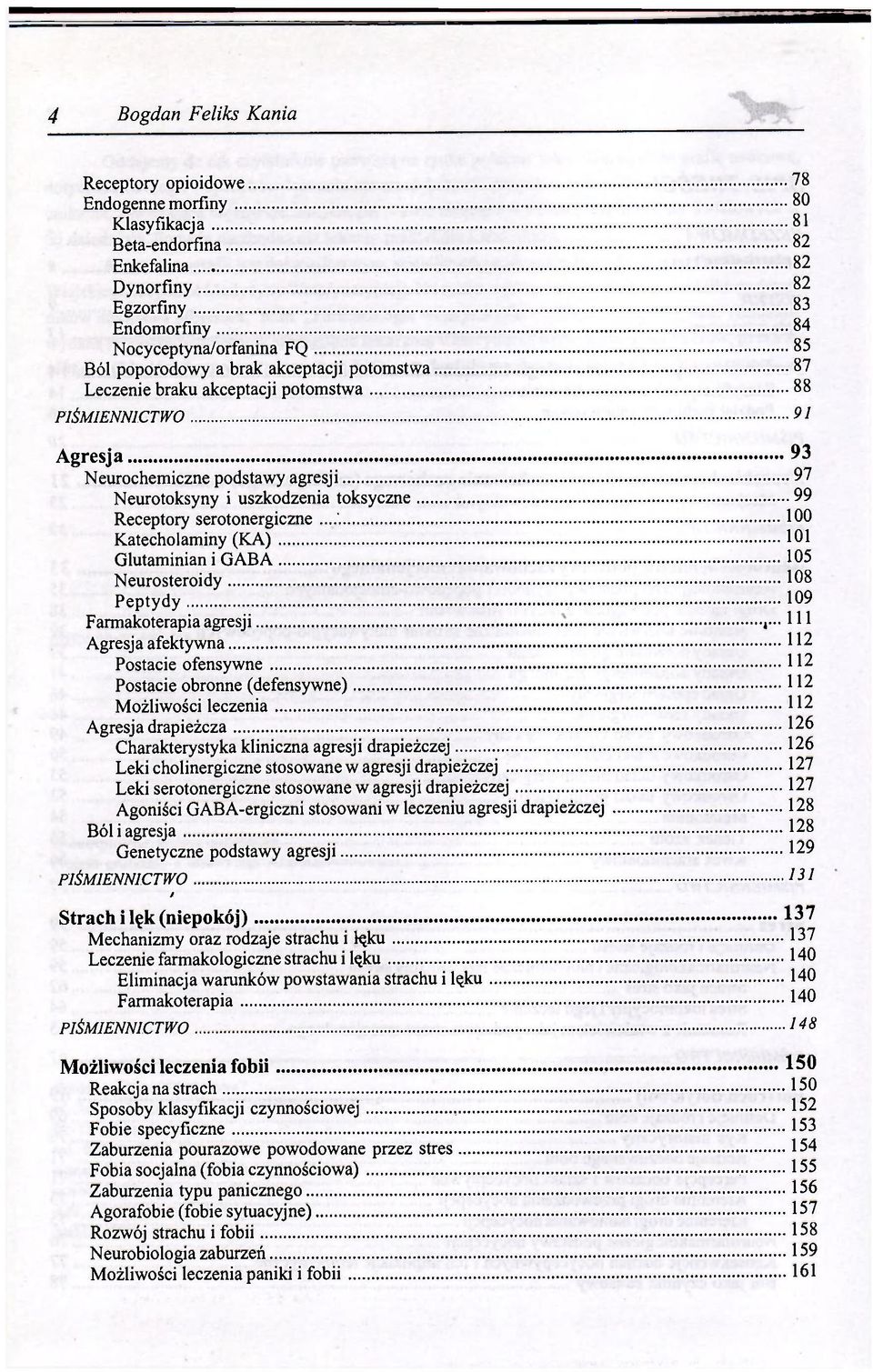 100 Katecholaminy (KA) 101 Glutaminian i GABA 105 Neurosteroidy 108 Peptydy 109 Farmakoterapia agresji - 111 Agresja afektywna 112 Postacie ofensywne 112 Postacie obronne (defensywne) 112 Możliwości