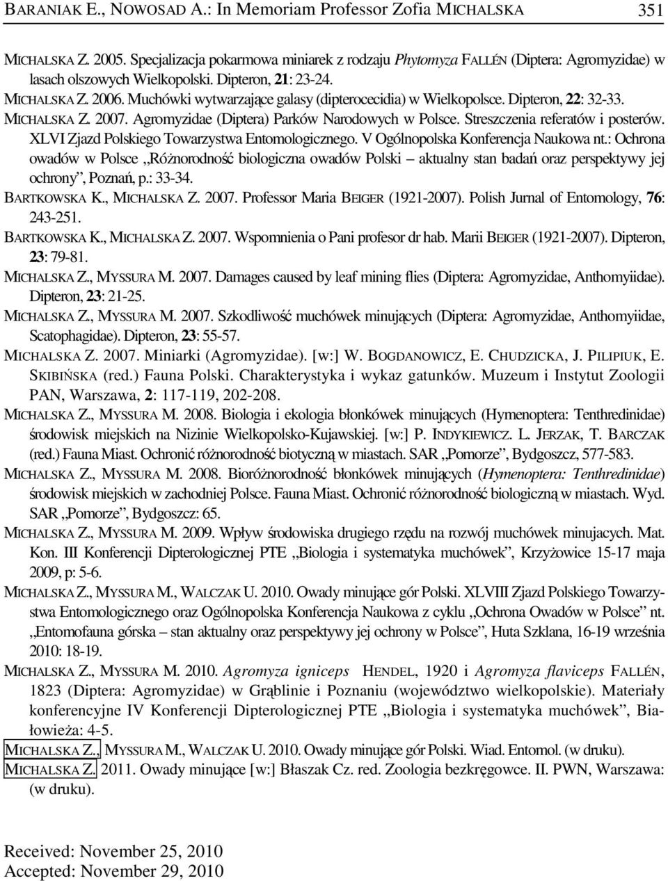 Muchówki wytwarzające galasy (dipterocecidia) w Wielkopolsce. Dipteron, 22: 32-33. MICHALSKA Z. 2007. Agromyzidae (Diptera) Parków Narodowych w Polsce. Streszczenia referatów i posterów.