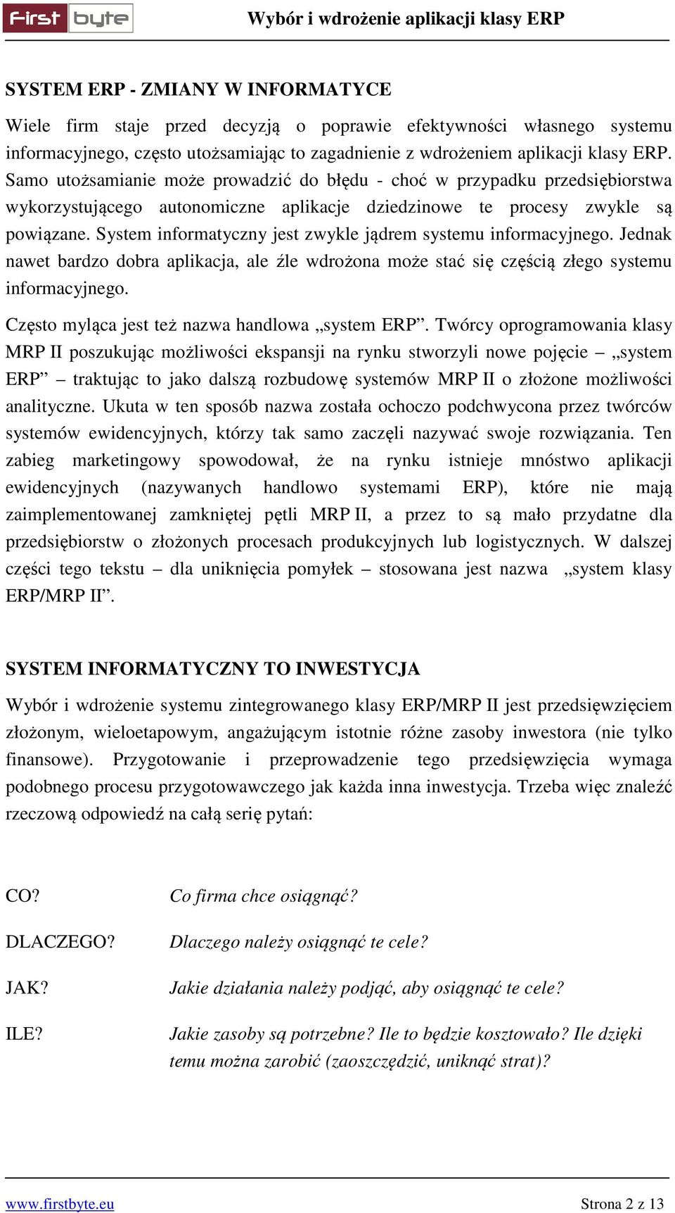 System informatyczny jest zwykle jądrem systemu informacyjnego. Jednak nawet bardzo dobra aplikacja, ale źle wdrożona może stać się częścią złego systemu informacyjnego.