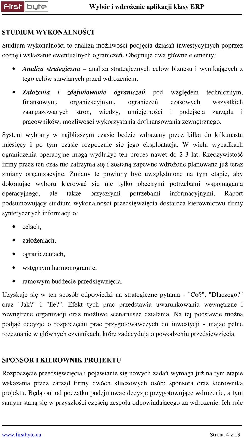 Założenia i zdefiniowanie ograniczeń pod względem technicznym, finansowym, organizacyjnym, ograniczeń czasowych wszystkich zaangażowanych stron, wiedzy, umiejętności i podejścia zarządu i