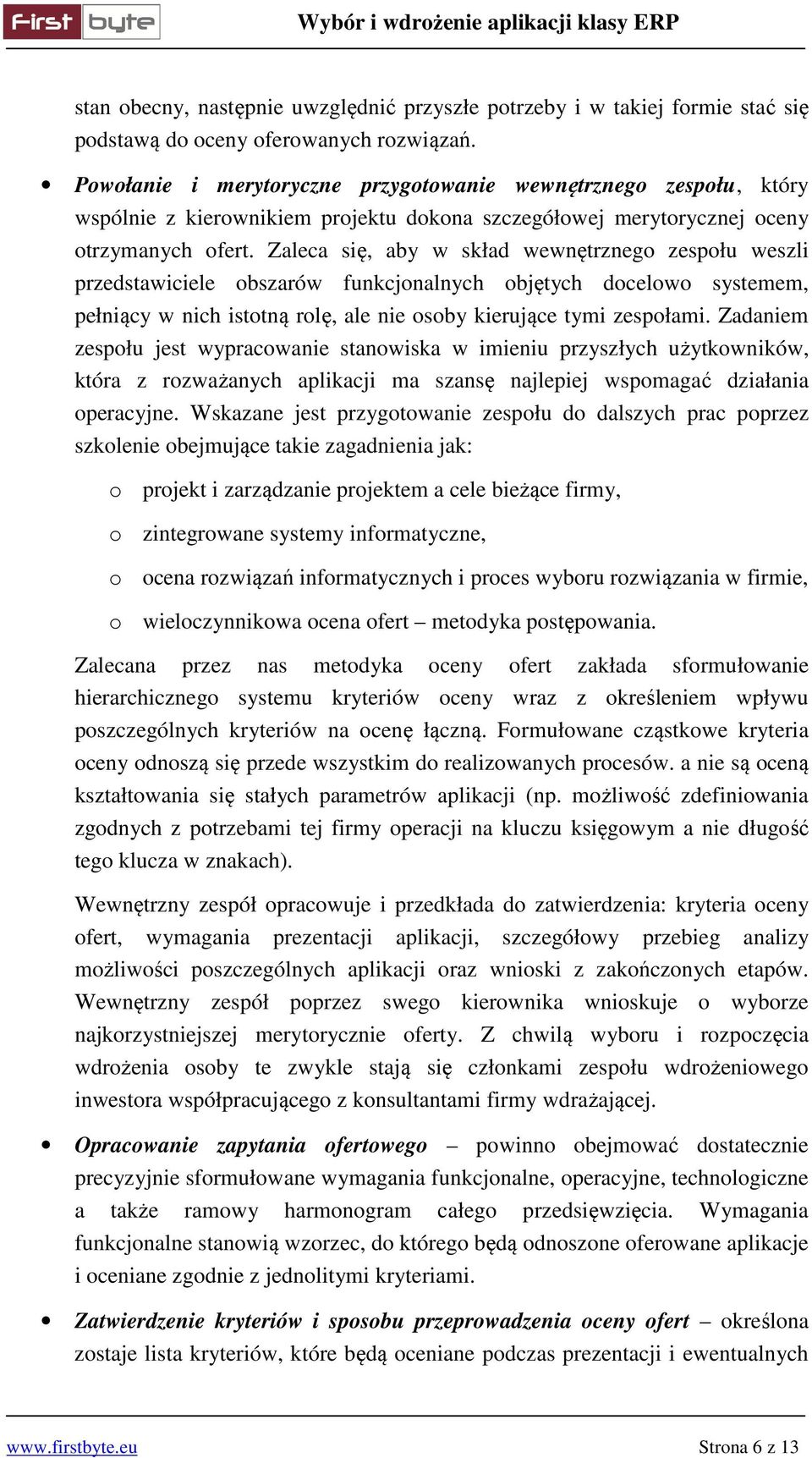 Zaleca się, aby w skład wewnętrznego zespołu weszli przedstawiciele obszarów funkcjonalnych objętych docelowo systemem, pełniący w nich istotną rolę, ale nie osoby kierujące tymi zespołami.